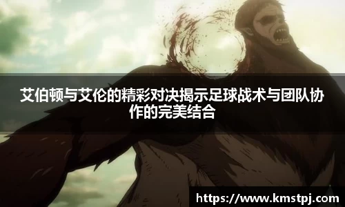艾伯顿与艾伦的精彩对决揭示足球战术与团队协作的完美结合