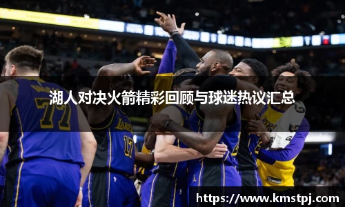 湖人对决火箭精彩回顾与球迷热议汇总
