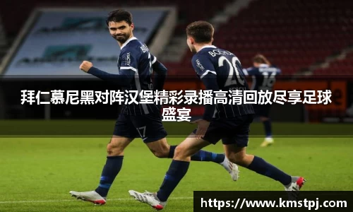 拜仁慕尼黑对阵汉堡精彩录播高清回放尽享足球盛宴