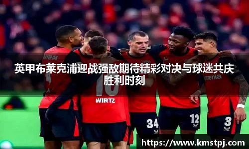 英甲布莱克浦迎战强敌期待精彩对决与球迷共庆胜利时刻