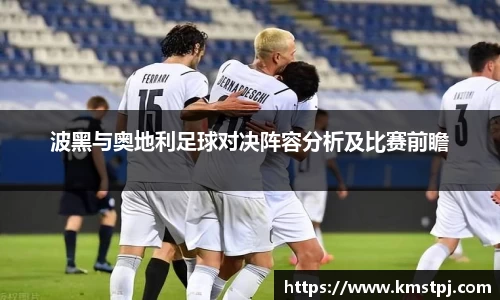 波黑与奥地利足球对决阵容分析及比赛前瞻