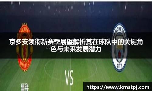 京多安领衔新赛季展望解析其在球队中的关键角色与未来发展潜力