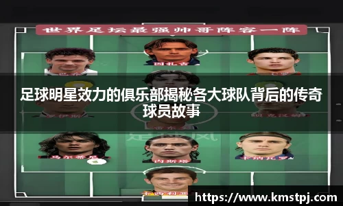 足球明星效力的俱乐部揭秘各大球队背后的传奇球员故事