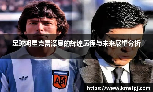 足球明星克雷泽曼的辉煌历程与未来展望分析