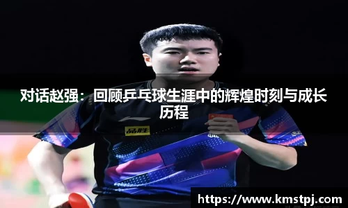 对话赵强：回顾乒乓球生涯中的辉煌时刻与成长历程